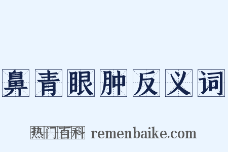 鼻青眼肿反义词是什么意思的图片